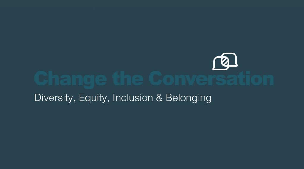 Change The Conversation: Diversity, Equity, and Inclusion